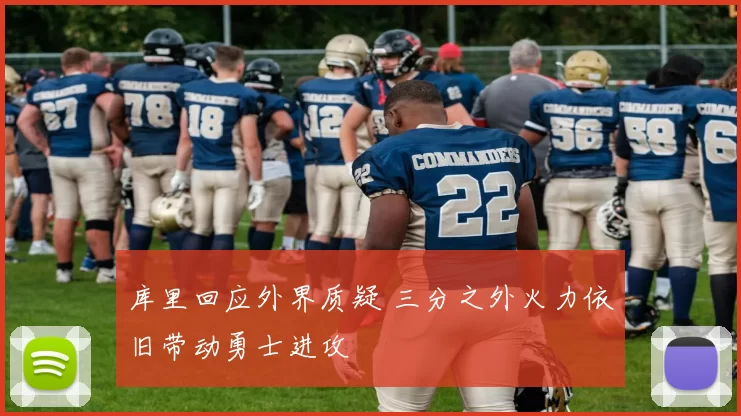 库里回应外界质疑 三分之外火力依旧带动勇士进攻