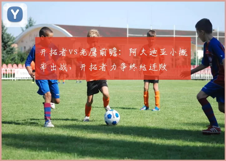 开拓者vs老鹰前瞻：阿夫迪亚小概率出战，开拓者力争终结连败