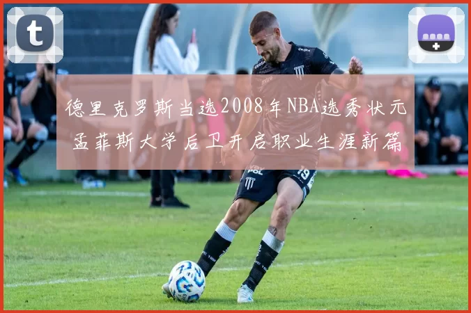 德里克罗斯当选2008年NBA选秀状元 孟菲斯大学后卫开启职业生涯新篇章