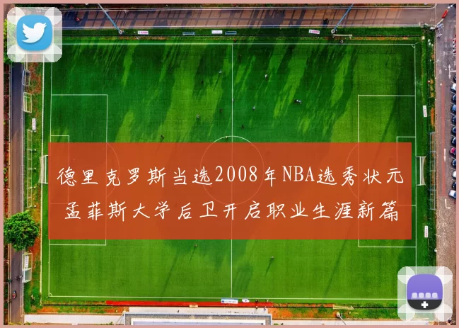 德里克罗斯当选2008年NBA选秀状元 孟菲斯大学后卫开启职业生涯新篇章